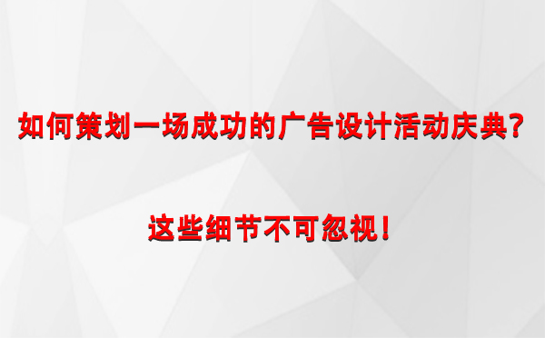 如何策划一场成功的新市广告设计新市活动庆典？这些细节不可忽视！